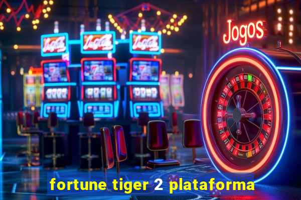 fortune tiger 2 plataforma